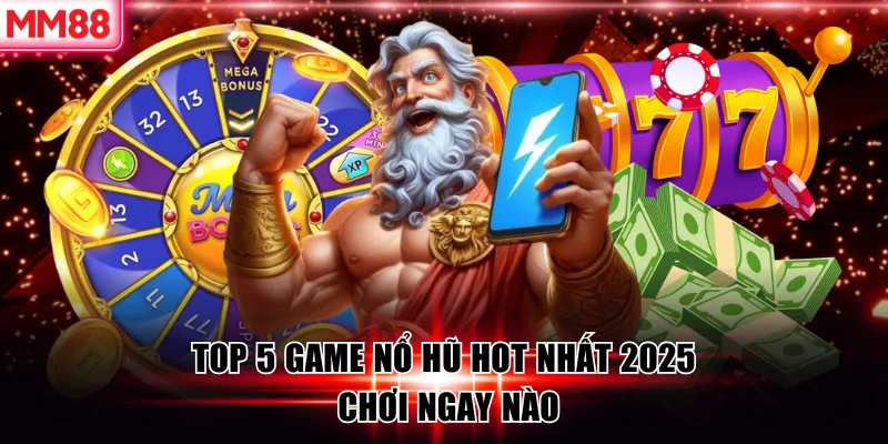 Top 5 Game Nổ Hũ 2025 Được MM88 Đánh Giá - Chơi Ngay Nào! 5 Top 5 Game Nổ Hũ Hot Nhất 2025 - Chơi Ngay Nào