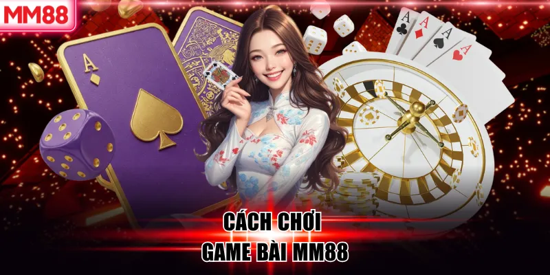 Cách chơi game bài MM88