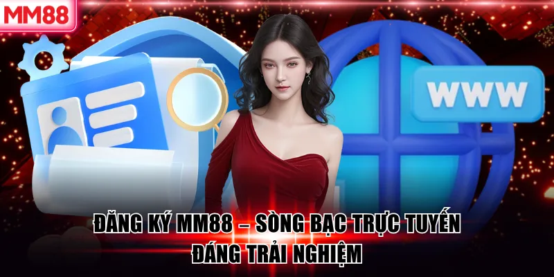 Đăng Ký MM88 - Mở Tài Khoản MM88.COM Siêu Tốc Trong 1 Phút 11 Đăng ký MM88 - Sòng bạc trực tuyến đáng trải nghiệm