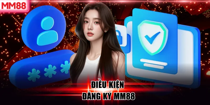 Điều Khoản Điều Kiện MM88 – Quy Định Sử Dụng Minh Bạch 6 Điều kiện đăng ký MM88