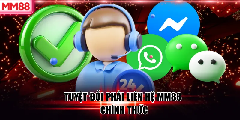 Liên Hệ MM88 – Hệ Thống Hỗ Trợ Khách Hàng Chuyên Nghiệp 24/7 9 Tuyệt đối phải liên hệ MM88 chính thức